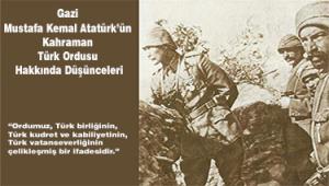 Gazi Mustafa Kemal Atatürk’ün Kahraman Türk Ordusu Hakkında Düşünceleri