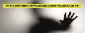 Çocuklara Tecavüz Eden ABD Desteğindeki Afganlılar Cezalandırılmıyor mu?