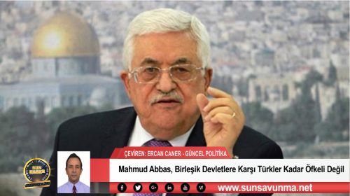 Mahmud Abbas, Birleşik Devletlere Karşı Türkler Kadar Öfkeli Değil
