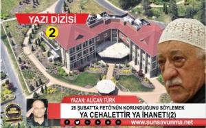 28 ŞUBAT’TA FETÖ’NÜN KORUNDUĞUNU SÖYLEMEK YA CEHALETTİR YA İHANET!(2)