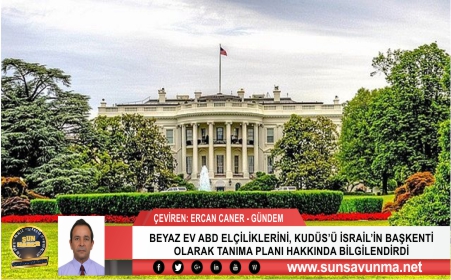 BEYAZ EV ABD ELÇİLİKLERİNİ, KUDÜS’Ü İSRAİL’İN BAŞKENTİ OLARAK TANIMA PLANI HAKKINDA BİLGİLENDİRDİ