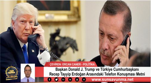 Başkan Donald J. Trump ve Türkiye Cumhurbaşkanı Recep Tayyip Erdoğan Arasındaki Telefon Konuşması Metni