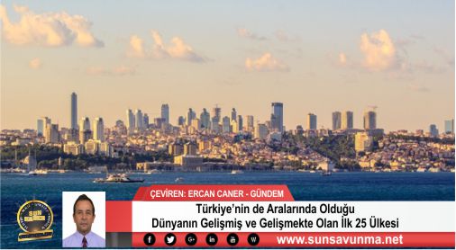 Türkiye’nin de Aralarında Olduğu Dünyanın Gelişmiş ve Gelişmekte Olan İlk 25 Ülkesi