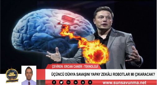 ÜÇÜNCÜ DÜNYA SAVAŞINI YAPAY ZEKÂLI ROBOTLAR MI ÇIKARACAK?