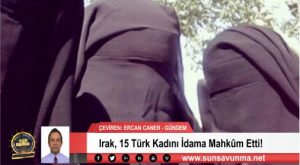 Irak, 15 Türk Kadını İdama Mahkûm Etti!