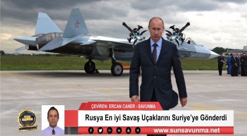 Rusya En iyi Savaş Uçaklarını Suriye’ye Gönderdi
