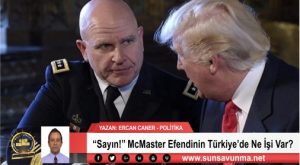 ‘‘Sayın!’’ McMaster Efendinin Türkiye’de Ne İşi Var?