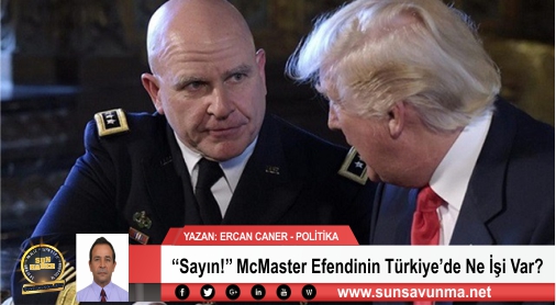 ‘‘Sayın!’’ McMaster Efendinin Türkiye’de Ne İşi Var?