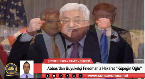 Abbas’dan Büyükelçi Friedman’a Hakaret ‘‘Köpeğin Oğlu’’