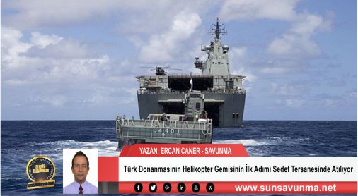 Türk Donanmasının Helikopter Gemisinin İlk Adımı Sedef Tersanesinde Atılıyor