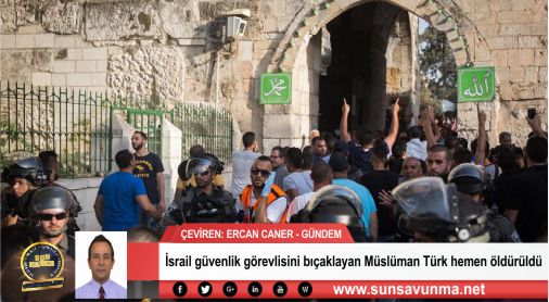 İsrail güvenlik görevlisini bıçaklayan Müslüman Türk hemen öldürüldü