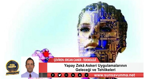 Yapay Zekâ Askeri Uygulamalarının Geleceği ve Tehlikeleri