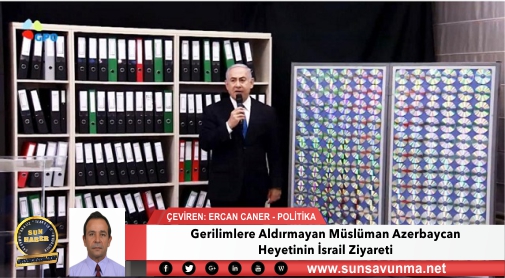 Gerilimlere Aldırmayan Müslüman Azerbaycan Heyetinin İsrail Ziyareti