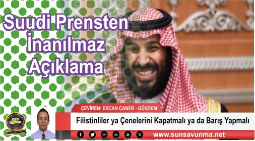 Suudi Prensten İnanılmaz Açıklama Filistinliler ya Çenelerini Kapatmalı ya da Barış Yapmalı