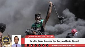 İsrail’in Gazze Sınırında Kan Banyosu Henüz Bitmedi