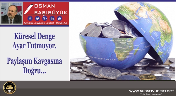 Küresel Denge Ayar Tutmuyor – Paylaşım Kavgasına Doğru…