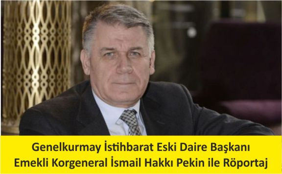 Genelkurmay İstihbarat Eski Daire Başkanı Emekli Korgeneral İsmail Hakkı Pekin ile Röportaj