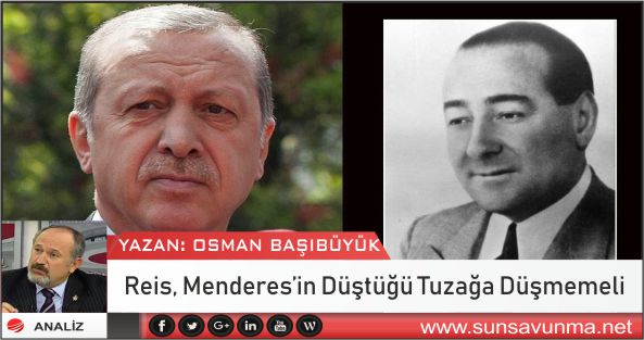 Reis, Menderes’in Düştüğü Tuzağa Düşmemeli
