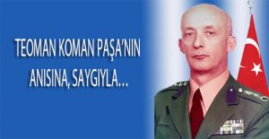 TEOMAN KOMAN PAŞA’NIN ANISINA, SAYGIYLA…