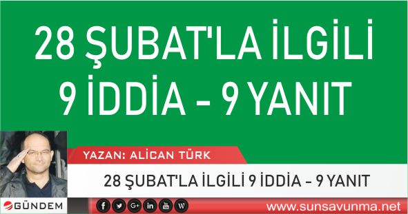 28 ŞUBAT’LA İLGİLİ 9 İDDİA – 9 YANIT