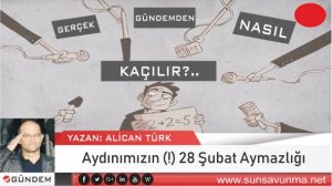 Aydınımızın (!) 28 Şubat Aymazlığı