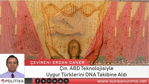 Çin, ABD Teknolojisiyle Uygur Türklerini DNA Takibine Aldı