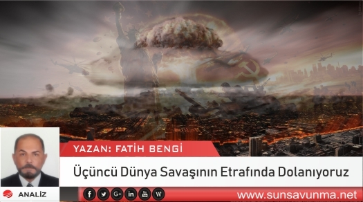 Üçüncü Dünya Savaşının Etrafında Dolanıyoruz