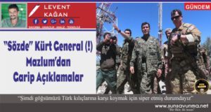 ‘‘Sözde’’ Kürt General (!) Mazlum’dan Garip Açıklamalar