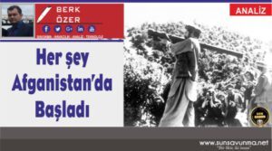 Her şey Afganistan ‘da Başladı