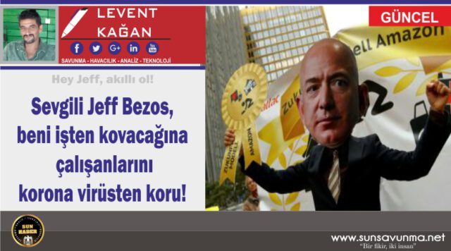 Sevgili Jeff Bezos, beni işten kovacağına çalışanlarını korona virüsten koru!