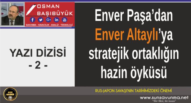 Enver Paşa’dan Enver Altaylı’ya stratejik ortaklığın hazin öyküsü – 2