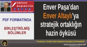 Enver Paşa’dan Enver Altaylı’ya Stratejik Ortaklığın Hazin Öyküsü