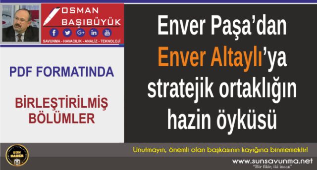 Enver Paşa’dan Enver Altaylı’ya Stratejik Ortaklığın Hazin Öyküsü
