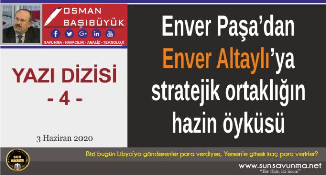 Enver Paşa’dan Enver Altaylı’ya stratejik ortaklığın hazin öyküsü – 4