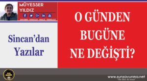 O Günden Bugüne Ne Değişti?