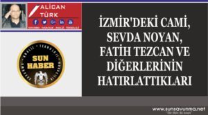 İZMİR’DEKİ CAMİ, SEVDA NOYAN, FATİH TEZCAN VE DİĞERLERİNİN HATIRLATTIKLARI