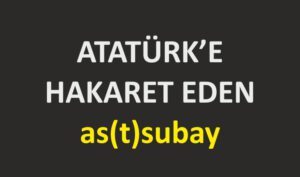 Atatürk’e hakaret eden jandarma astsubay