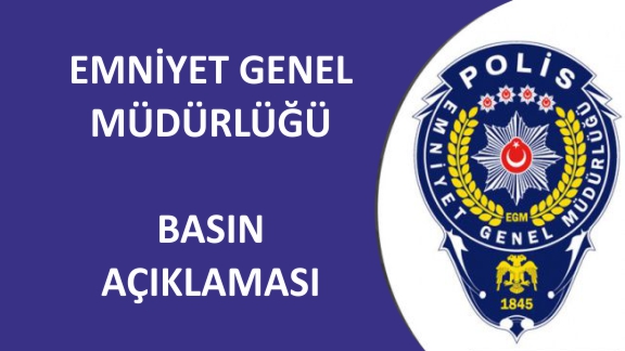 Emniyet Genel Müdürlüğü Basın Açıklaması