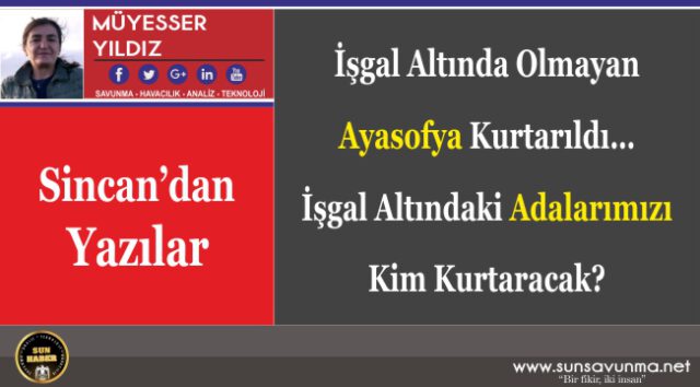 İşgal Altında Olmayan Ayasofya Kurtarıldı… İşgal Altındaki Adalarımızı Kim Kurtaracak?