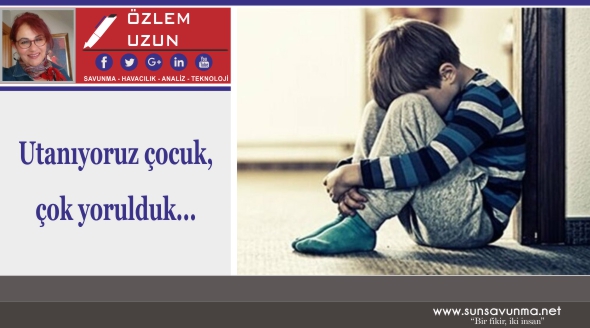 Utanıyoruz çocuk, çok yorulduk…