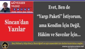 Evet, Ben de ‘‘Yargı Paketi’’ İstiyorum, ama Kendim İçin Değil, Hâkim ve Savcılar İçin…
