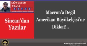 Macron’a Değil Amerikan Büyükelçisi’ne Dikkat!..