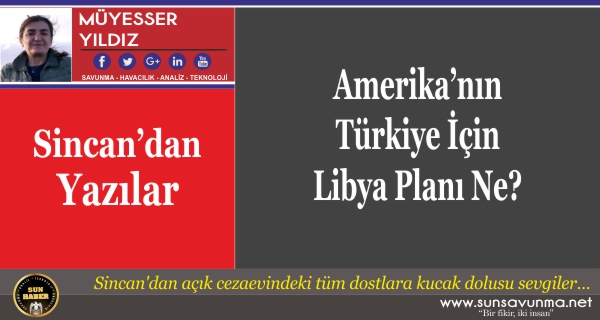 Amerika’nın Türkiye İçin Libya Planı Ne?