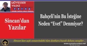 Bahçeli’nin Bu İsteğine Neden ‘‘Evet’’ Denmiyor?