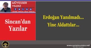 Erdoğan Yanılmadı… Yine Aldattılar…