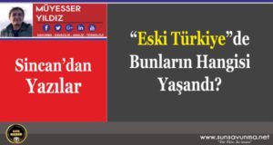 “Eski Türkiye”de Bunların Hangisi Yaşandı?