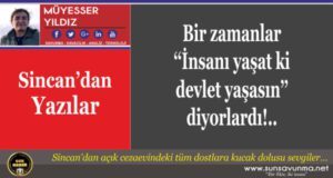 Bir zamanlar ‘‘İnsanı yaşat ki devlet yaşasın’’ diyorlardı!..