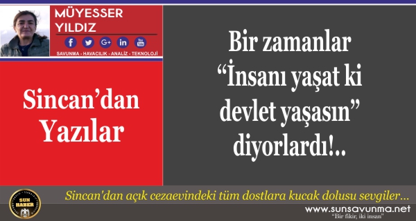 Bir zamanlar ‘‘İnsanı yaşat ki devlet yaşasın’’ diyorlardı!..