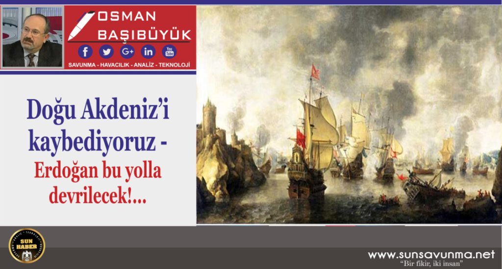 Doğu Akdeniz’i kaybediyoruz- Erdoğan bu yolla devrilecek!…