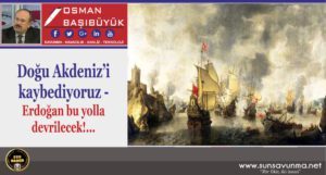 Doğu Akdeniz’i kaybediyoruz- Erdoğan bu yolla devrilecek!…